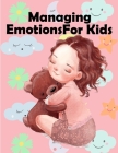 Managing Emotions For Kids: managing negative emotions for kids ( paying attention to our emotions is the first step to learning how to manage the By Coffee Table Books Cover Image