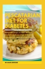 Pescatarian Diet for Diabetes: Reduce the Danger of Type 2 Diabetes, Metabolic Syndrome Along with Insulin Resistance and Start a Healthier Lifestyle By Adam Johnson Cover Image