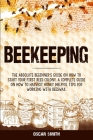 Beekeeping: The Absolute Beginner's Guide on How to Start your First Bees Colony. A Complete Guide on How to Harvest Honey Helpful By Oscar Smith Cover Image