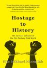 Hostage to History: The Cultural Collapse of the 21st Century Arab World By Elie Mikhael Nasrallah Cover Image