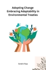 Adopting Change Embracing Adaptability in Environmental Treaties By Smith Rao Cover Image