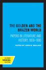 The Golden and the Brazen World: Papers in Literature and History, 1650-1800 (Clark Library Professorship, UCLA #10) By John M. Wallace Cover Image
