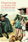 Hispanicism and Early US Literature: Spain, Mexico, Cuba, and the Origins of US National Identity By John C. Havard Cover Image
