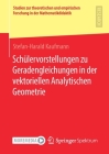 Schülervorstellungen Zu Geradengleichungen in Der Vektoriellen Analytischen Geometrie (Studien Zur Theoretischen Und Empirischen Forschung In der M) Cover Image