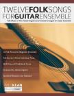 12 Folk Songs for Guitar Ensemble By Paul Kean, Joseph Alexander (Editor), Tim Pettingale (Editor) Cover Image