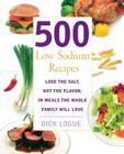 500 Low Sodium Recipes: Lose the Salt, Not the Flavor, In Meals the Whole Family Will Love Cover Image