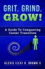 Grit Grind GROW!: A Guide To Conquering Career Transition Cover Image