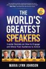 The World's Greatest Speakers: Insider Secrets on How to Engage and Move Your Audience to Action By Maria Lynn Johnson Cover Image