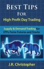 Best Tips for High Profit Day Trading: Supply & Demand Trading for Etfs Forex Futures and Stocks By J. R. Christopher Cover Image