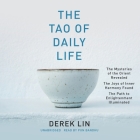 The Tao of Daily Life: The Mysteries of the Orient Revealed the Joys of Inner Harmony Found the Path to Enlightenment Illuminated By Derek Lin, Pun Bandhu (Read by) Cover Image
