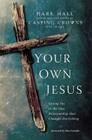 Your Own Jesus: Saying Yes to the One Relationship That Changes Everything By Mark Hall, Tim Luke Cover Image