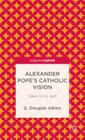 Alexander Pope's Catholic Vision: 