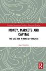 Money, Markets and Capital: The Case for a Monetary Analysis (Routledge International Studies in Money and Banking) By Jean Cartelier Cover Image