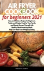 Air Fryer Cookbook for Beginners 2021: Easy and Delicious Recipes for Beginners. Tastier and Crispier Food for Your Family and Guests. Reward Yourself Cover Image