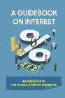 A Guidebook On Interest: An Insight Into The Calculation Of Interests: The Underlying Rules Of Interest Bearing Debt By Geraldine Darga Cover Image