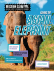 Saving the Asian Elephant: Meet Scientists on a Mission, Discover Kid Activists on a Mission, Make a Career in Conservation Your Mission By Louise A. Spilsbury Cover Image