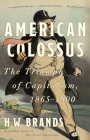 American Colossus: The Triumph of Capitalism, 1865-1900 By H. W. Brands Cover Image