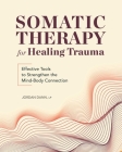 Somatic Therapy for Healing Trauma: Effective Tools to Strengthen the Mind-Body Connection Cover Image