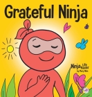 Grateful Ninja: A Children's Book About Cultivating an Attitude of Gratitude and Good Manners By Mary Nhin Cover Image