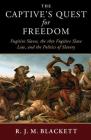 The Captive's Quest for Freedom: Fugitive Slaves, the 1850 Fugitive Slave Law, and the Politics of Slavery (Slaveries Since Emancipation) By R. J. M. Blackett Cover Image