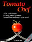 Tomato Chef: Top 30 Tomato Recipes: Appetizers, Salads, Sandwiches, Sauces & Salsa, and Desserts with tomatoes! By Tim Gray Cover Image