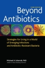 Beyond Antibiotics: Strategies for Living in a World of Emerging Infections and Antibiotic-Resistant Bacteria By Michael A. Schmidt, Ph.D Cover Image