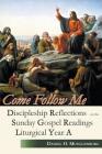Come Follow Me: Discipleship Reflections on the Sunday Gospel Readings for Liturgical Year A By Daniel H. Mueggenborg Cover Image