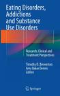 Eating Disorders, Addictions and Substance Use Disorders: Research, Clinical and Treatment Perspectives By Timothy D. Brewerton (Editor), Amy Baker Dennis (Editor) Cover Image