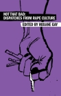 Not That Bad: Dispatches from Rape Culture (Harper Perennial Olive Editions) By Roxane Gay Cover Image