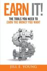 Earn It!: The Tools You Need to Earn the Money You Want By Jill E. Young Cover Image