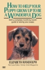 How to Help Your Puppy Grow Up to Be a Wonderful Dog: With a Complete Month-By-Month Guide to Raising Your Puppy By Elizabeth Randolph Cover Image