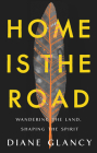 Home Is the Road: Wandering the Land, Shaping the Spirit Cover Image
