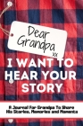 Dear Grandpa. I Want To Hear Your Story: A Guided Memory Journal to Share The Stories, Memories and Moments That Have Shaped Grandpa's Life 7 x 10 inc Cover Image