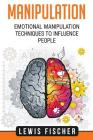 Manipulation: Emotional Manipulation Techniques to Influence People By Lewis Fischer Cover Image