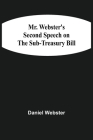 Mr. Webster'S Second Speech On The Sub-Treasury Bill By Daniel Webster Cover Image