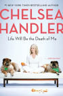 Life Will Be the Death of Me: . . . and you too! By Chelsea Handler Cover Image