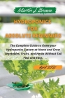 hydroponics for absolute beginners: The Complete Guide to Grow your Hydroponics System at Home and Grow Vegetables, Fruits, and Herbs Without Soil Fas Cover Image