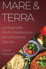 Mare & Terra: La Magia delle Ricette Mediterranee per un'Esistenza Saporita By Giada Marinelli Cover Image