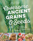 Awesome Ancient Grains and Seeds: A Garden-To-Kitchen Guide, Includes 50 Vegetarian Recipes By Dan Jason, Michele Genest Cover Image