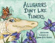 Alligators Don't Like Flowers By Shannon Kelley Atwater Cover Image