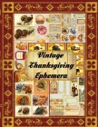 Vintage Thanksgiving Ephemera: A Collection of Vintage Thanksgiving Ephemera Pieces To Cut Out Useful For Scrapbooking Journal Junk Journals (Ephemer By Proffesional Ephemerer Cover Image