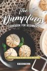 The Dumplings Cookbook for Beginners: Irresistible Dumplings Recipes By Molly Mills Cover Image