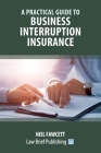 A Practical Guide to Business Interruption Insurance By Neil Fawcett Cover Image