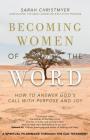 Becoming Women of the Word: How to Answer God's Call with Purpose and Joy By Sarah Christmyer Cover Image