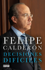 Decisiones difíciles / Difficult Decisions By Felipe Calderon Cover Image