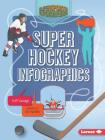 Super Hockey Infographics (Super Sports Infographics) By Jeff Savage, Vic Kulihin (Illustrator) Cover Image