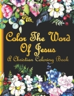 Color the Word of Jesus: A Christian Coloring Book For Adults & Teens.Bible Verse Coloring Book.Inspirational Coloring Book for Seniors, Women, Cover Image