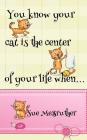 You know your cat is the center of your life when... By Sue Messruther Cover Image