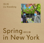 Liu Xiaodong: Spring in New York By Liu Xiaodong (Artist), Alexandra Munroe (Text by (Art/Photo Books)) Cover Image