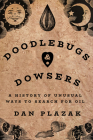 Doodlebugs and Dowsers: A History of Unusual Ways to Search for Oil By Dan Plazak Cover Image
